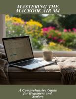 Mastering The Macbook Air M4: A Comprehensive Guide For Beginners And Seniors B0G4N7Y78R Book Cover