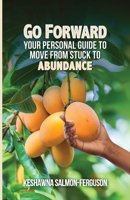 Go Forward: Your Personal Guide to Move From Stuck to Abundance 1958443522 Book Cover