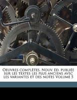 Oeuvres Completes. Nouv. D. Publi E Sur Les Textes Les Plus Anciens Avec Les Variantes Et Des Notes Volume 5 117319231X Book Cover