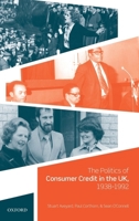 The Politics of Consumer Credit in the Uk, 1938-1992 0198732236 Book Cover