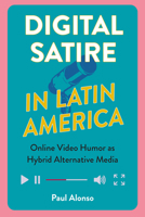Digital Satire in Latin America: Online Video Humor as Hybrid Alternative Media 1683404637 Book Cover