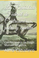 La República Federal de Centroamérica, polvo y espíritu: Con los textos de Diego Manuel Sequeira. B0992MMR3P Book Cover