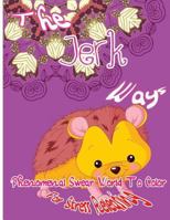 The Jerk Ways: Phenomenal Swear Word To Color For Stress Releasing 1544181043 Book Cover