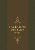Vita Di Giorgio Lord Byron Volume1 5518926766 Book Cover