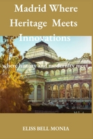 Madrid Where Heritage Meets Innovations: Where History Modernity Meet B0C9S7QX27 Book Cover