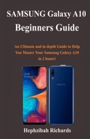 Samsung Galaxy A10 Beginners Guide: An Ultimate and in depth Guide to Help You Master Your Samsung Galaxy A10 in 2 hours! 166089459X Book Cover