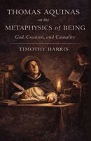 THOMAS AQUINAS on the METAPHYSICS of BEING: God, Creation, and Causality B0GP7B2Z54 Book Cover