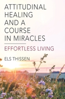 Attitudinal Healing and A Course in Miracles: Effortless living B0CPN85K2P Book Cover