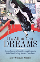 It's All in Your Dreams: How to Interpret Your Sleeping Dreams to Make Your Waking Dreams Come True 1573245909 Book Cover