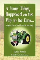 A Funny Thing Happened on the Way to the Farm...: Vignettes From a Third Generation Farm Family 1450074081 Book Cover