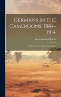 Germans in the Cameroons, 1884-1914: a Case Study in Modern Imperialism 1022890611 Book Cover