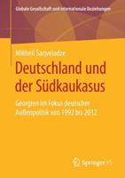 Deutschland und der Südkaukasus: Georgien im Fokus deutscher Außenpolitik von 1992 bis 2012 (Globale Gesellschaft und internationale Beziehungen) (German Edition) 365826067X Book Cover