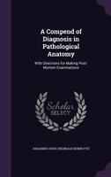 A Compend of Diagnosis in Pathological Anatomy: With Directions for Making Post-Mortem Examinations 1357719671 Book Cover