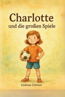 Charlotte und die großen Spiele: Eine warmherzige Geschichte über Selbstvertrauen, Teamgeist und die Freude an Bewegung. (German Edition) B0G5PKGHXM Book Cover