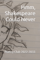 Hmm, Shakespeare Could Never: Poetry Club 2022-2023 B0C6WB2CBY Book Cover