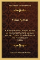 Vidas Ajenas: F. Rodriguez Marin, Joaquin Sorolla, Los Hermanos Quintero, Salvador Martinez Cubells Primo De Rivera Y Jose Maria Escuder (1914) 1165779633 Book Cover