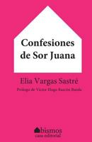 Confesiones de Sor Juana 1534755322 Book Cover