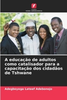 A educação de adultos como catalisador para a capacitação dos cidadãos de Tshwane (Portuguese Edition) 6208639433 Book Cover