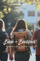 Bible + Backpack: A Christian's Guide to Thriving in College and University (Back to School) B0GKCD2FJ5 Book Cover