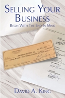 Selling Your Business: Begin With the End in Mind 1734204702 Book Cover