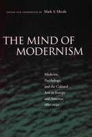 The Mind of Modernism: Medicine, Psychology, and the Cultural Arts in Europe and America, 1880-1940 0804747970 Book Cover