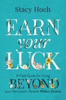 Earn Your Luck: A Field Guide for Living Beyond your Narcissistic Parent's Wildest Dreams 1737469308 Book Cover