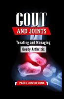 Gout and Joints: Treating and Managing Gouty Arthritis 1517333695 Book Cover