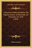 A Discourse Delivered Before The Pilgrim Society, At Plymouth, On December, 22, 1829 (1830) 1437452337 Book Cover