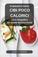 Cibi Poco Calorici in immagini e parole: Libro fotografico per amanti del peso forma: Comprendi cosa mangi per migliorare la tua dieta B0CVQTFNXT Book Cover