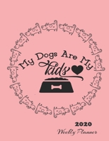 2020 Weekly Planner: My Dogs Are My Kids - Monthly Organizer and Calendar For Teachers, Women and Girls - Track Important Dates, Goals and Passwords 1706269692 Book Cover