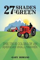 27 Shades of Green: The True Colors of a Small American Farmer 0578220075 Book Cover