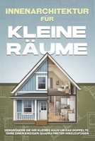 Innenarchitektur für kleine Räume: Vergrößern Sie Ihr kleines Haus um das Doppelte, ohne einen einzigen Quadratmeter hinzuzufügen (German Edition) B0GFMF63WQ Book Cover