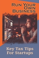 Run Your Own Business: Key Tax Tips For Startups: Save On Business Taxes B09CKS4MQB Book Cover