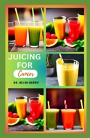 JUICING FOR CANCER: Healthy and Delicious Recipes to Reverse Cancer Disease Naturally B0CF4FM1L3 Book Cover