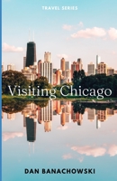 Visiting Chicago: Discover The Top Attractions in the Best Neighborhoods In The City of Chicago B0BSWC99Q6 Book Cover