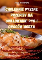 Cholernie Pyszne Przepisy Na Grillowanie Ryb I Owoców Morza 1835311474 Book Cover