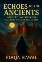 Echoes of the Ancients: 10 Unsettling Tales from Rajasthan's Haunted Lands| Story of Rajasthan's Haunted Lands| Rajasthan haunted story| haunted india| haunted Rajasthan| Rajasthan folklores B0FNRYNRQ8 Book Cover