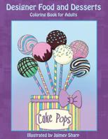 Designer Food and Desserts Coloring Book: A Beautifully Delicious Coloring Experience 1546312315 Book Cover