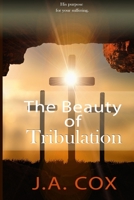The Beauty of Tribulation 0989577325 Book Cover