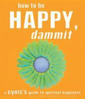 How To Be Happy, Dammit: A Cynic's Guide to Spiritual Happiness 1587611198 Book Cover