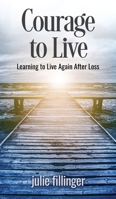 Courage to Live: Learning to Live Again After Loss 1637462557 Book Cover