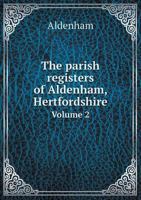 The Parish Registers of Aldenham, Hertfordshire Volume 2 5518715870 Book Cover