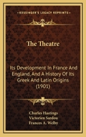 The Theatre, its Development in France and England, and a History of its Greek and Latin Origins 1017950326 Book Cover