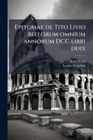 Epitomae de Tito Livio bellorum omnium annorum DCC libri duo; 1149357312 Book Cover