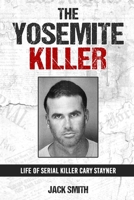 The Yosemite Killer: Life of Serial Killer Cary Stayner B0B4K1BTJK Book Cover
