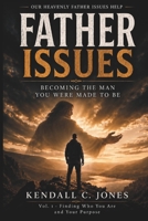 Father Issues: Becoming The Man You Were Made To Be B0H3BNCS67 Book Cover
