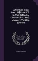 A Sermon [On 2 Sam.I.27] Preach'd ... in the Cathedral Church of St. Paul ... January Th 30th, 1749-50 1245032046 Book Cover