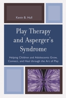 Play Therapy and Asperger's Syndrome: Helping Children and Adolescents Grow, Connect, and Heal Through the Art of Play 0765710196 Book Cover