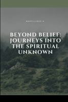 Beyond Belief: Journeys into the Spiritual Unknown 6077524476 Book Cover