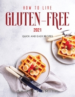 How to Live Gluten-Free 2021: Quick and Easy Recipes 1008945250 Book Cover